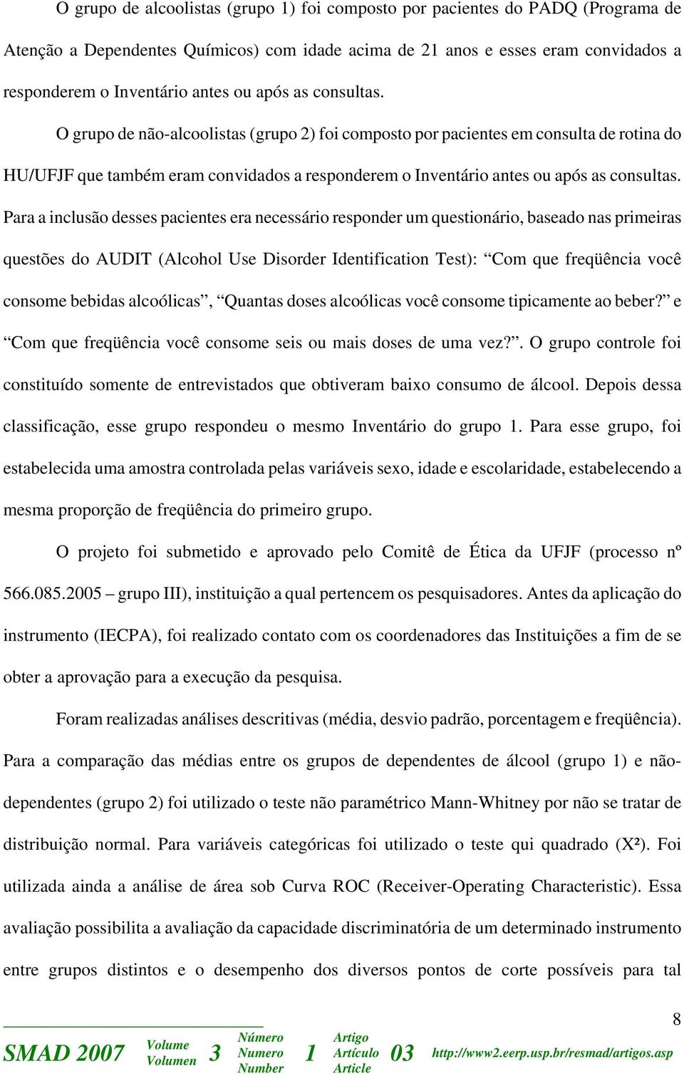 Para a inclusão desses pacientes era necessário responder um questionário, baseado nas primeiras questões do AUDIT (Alcohol Use Disorder Identification Test): Com que freqüência você consome bebidas