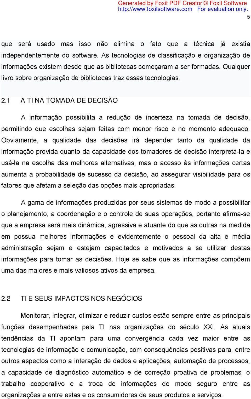 1 A TI NA TOMADA DE DECISÃO A informação possibilita a redução de incerteza na tomada de decisão, permitindo que escolhas sejam feitas com menor risco e no momento adequado.