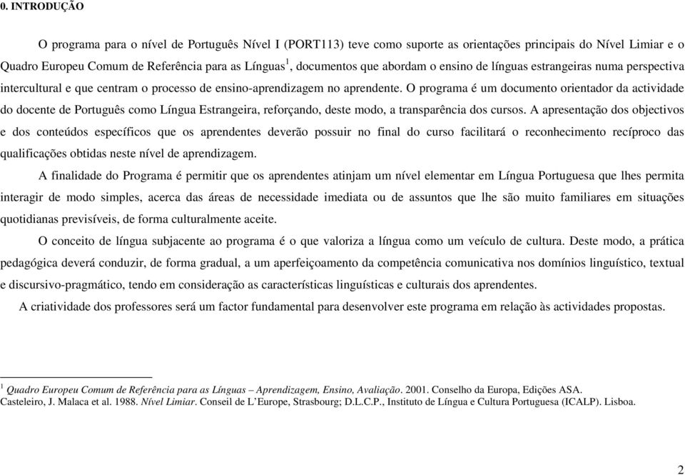 O programa é um documento orientador da actividade do docente de Português como Língua Estrangeira, reforçando, deste modo, a transparência dos cursos.