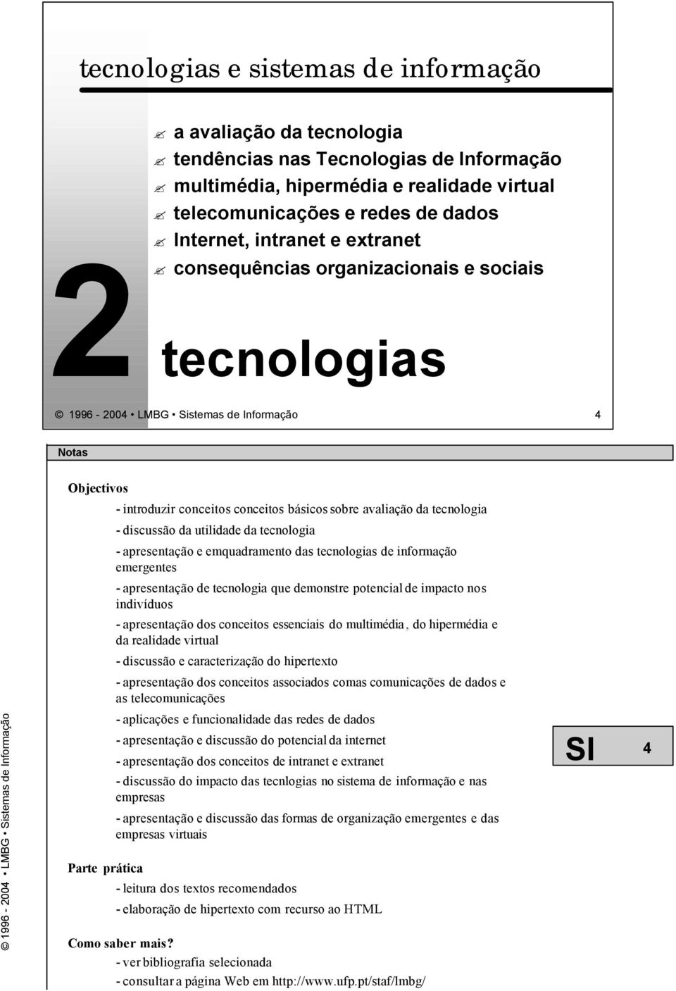 apresentação e emquadramento das tecnologias de informação emergentes - apresentação de tecnologia que demonstre potencial de impacto nos indivíduos - apresentação dos conceitos essenciais do