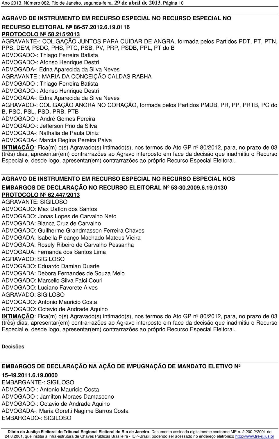 215/2013 AGRAVANTE-: COLIGAÇÃO JUNTOS PARA CUIDAR DE ANGRA, formada pelos Partidos PDT, PT, PTN, PPS, DEM, PSDC, PHS, PTC, PSB, PV, PRP, PSDB, PPL, PT do B ADVOGADO-: Thiago Ferreira Batista