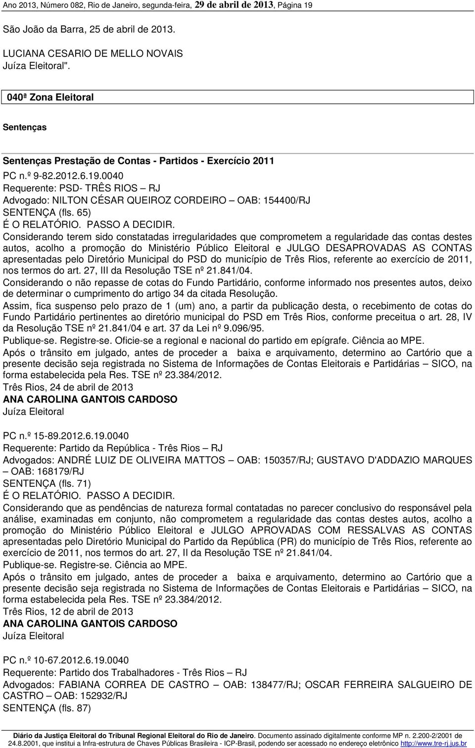 0040 Requerente: PSD- TRÊS RIOS RJ Advogado: NILTON CÉSAR QUEIROZ CORDEIRO OAB: 154400/RJ SENTENÇA (fls. 65) É O RELATÓRIO. PASSO A DECIDIR.