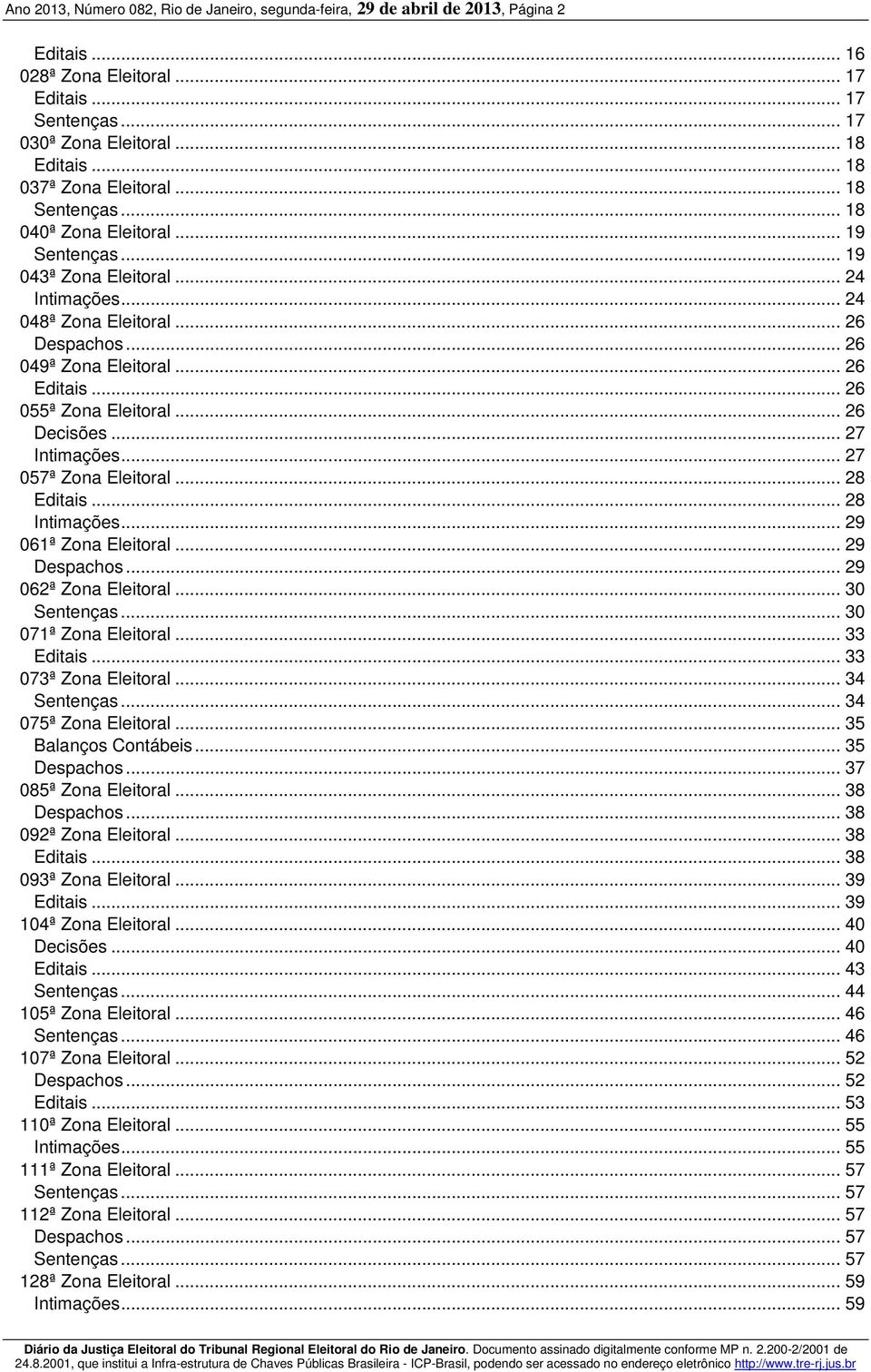 .. 26 Editais... 26 055ª Zona Eleitoral... 26 Decisões... 27 Intimações... 27 057ª Zona Eleitoral... 28 Editais... 28 Intimações... 29 061ª Zona Eleitoral... 29 Despachos... 29 062ª Zona Eleitoral.