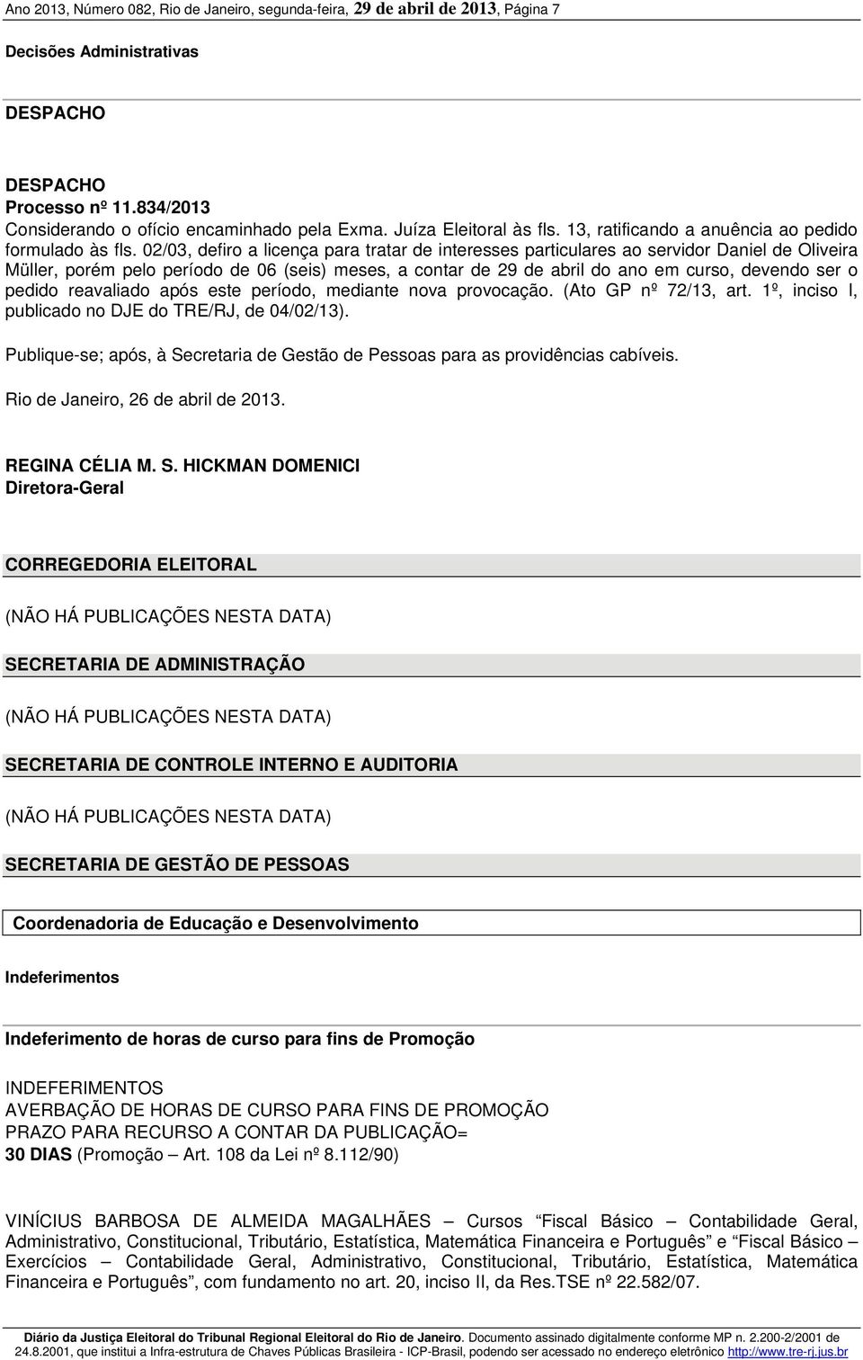 02/03, defiro a licença para tratar de interesses particulares ao servidor Daniel de Oliveira Müller, porém pelo período de 06 (seis) meses, a contar de 29 de abril do ano em curso, devendo ser o