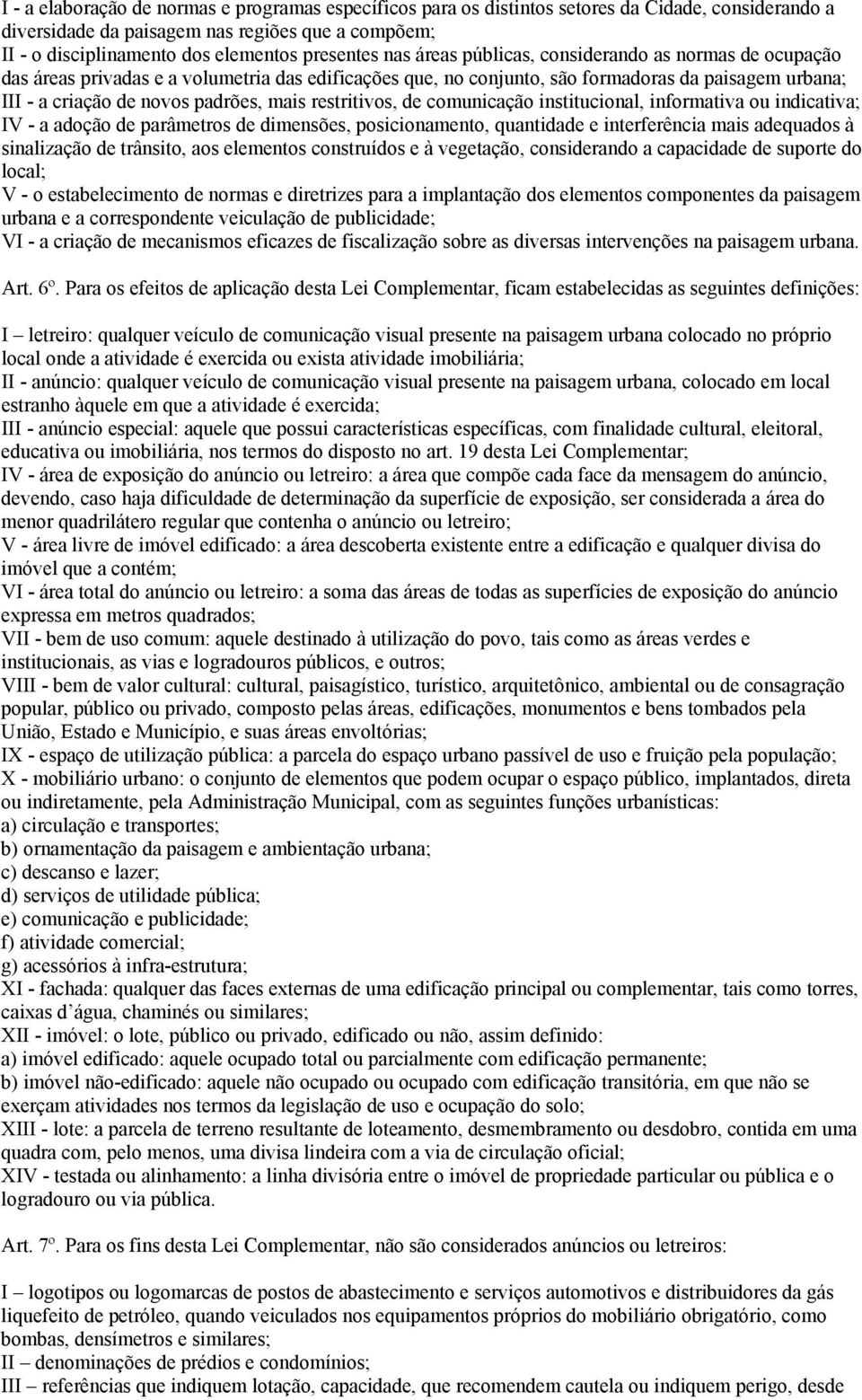 padrões, mais restritivos, de comunicação institucional, informativa ou indicativa; IV - a adoção de parâmetros de dimensões, posicionamento, quantidade e interferência mais adequados à sinalização