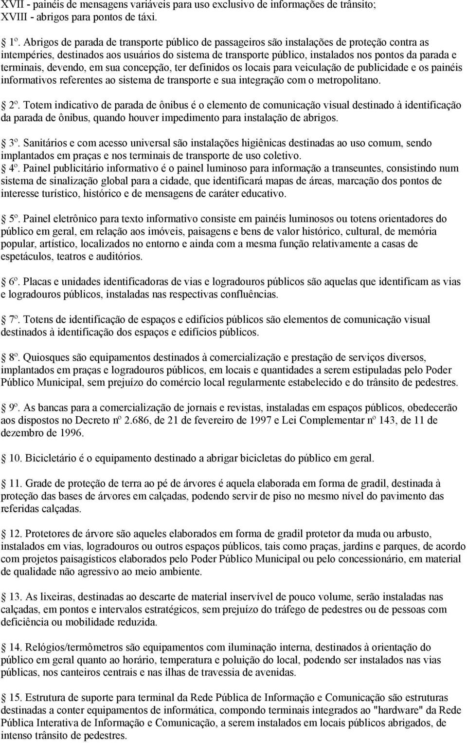 terminais, devendo, em sua concepção, ter definidos os locais para veiculação de publicidade e os painéis informativos referentes ao sistema de transporte e sua integração com o metropolitano. 2º.