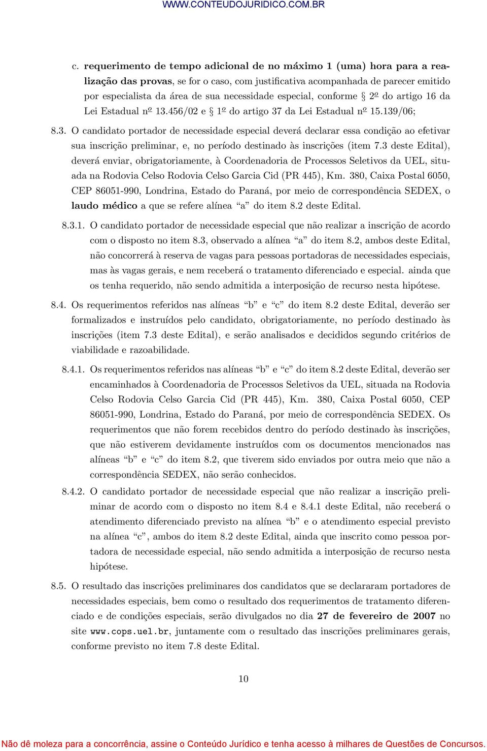 456/02 e 1 o do artigo 37 da Lei Estadual n o 15.139/06; 8.3. O candidato portador de necessidade especial deverá declarar essa condição ao efetivar sua inscrição preliminar, e, no período destinado às inscrições (item 7.