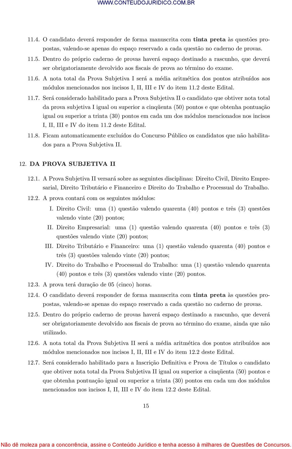 A nota total da Prova Subjetiva I será a média aritmética dos pontos atribuídos aos módulos mencionados nos incisos I, II, III e IV do item 11.2 deste Edital. 11.7.