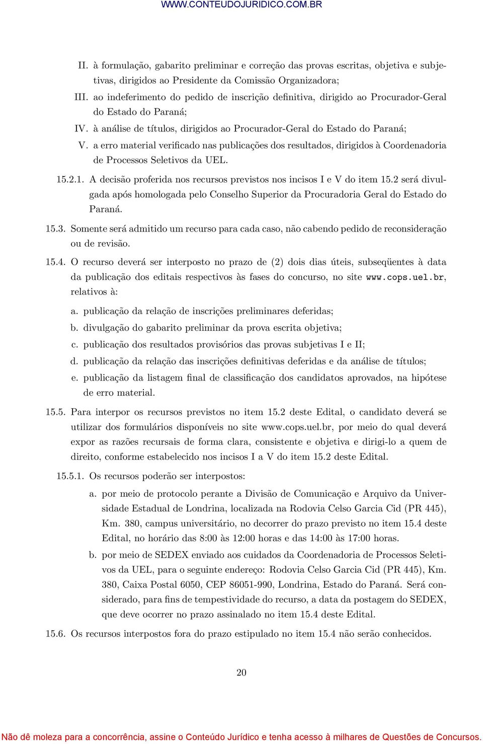 a erro material verificado nas publicações dos resultados, dirigidos à Coordenadoria de Processos Seletivos da UEL. 15.2.1. A decisão proferida nos recursos previstos nos incisos I e V do item 15.