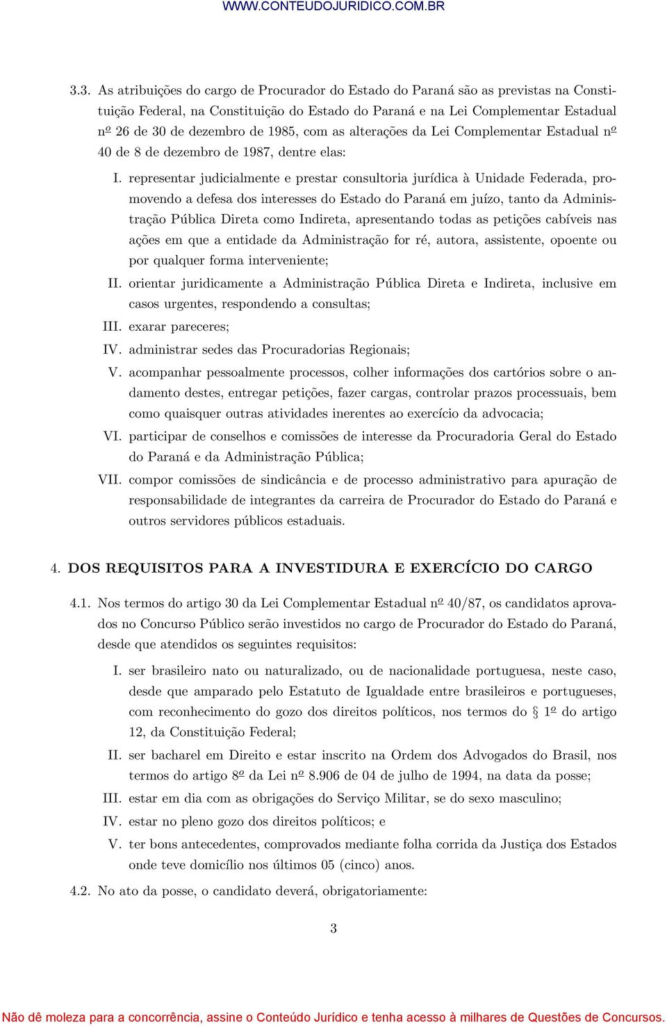 representar judicialmente e prestar consultoria jurídica à Unidade Federada, promovendo a defesa dos interesses do Estado do Paraná em juízo, tanto da Administração Pública Direta como Indireta,