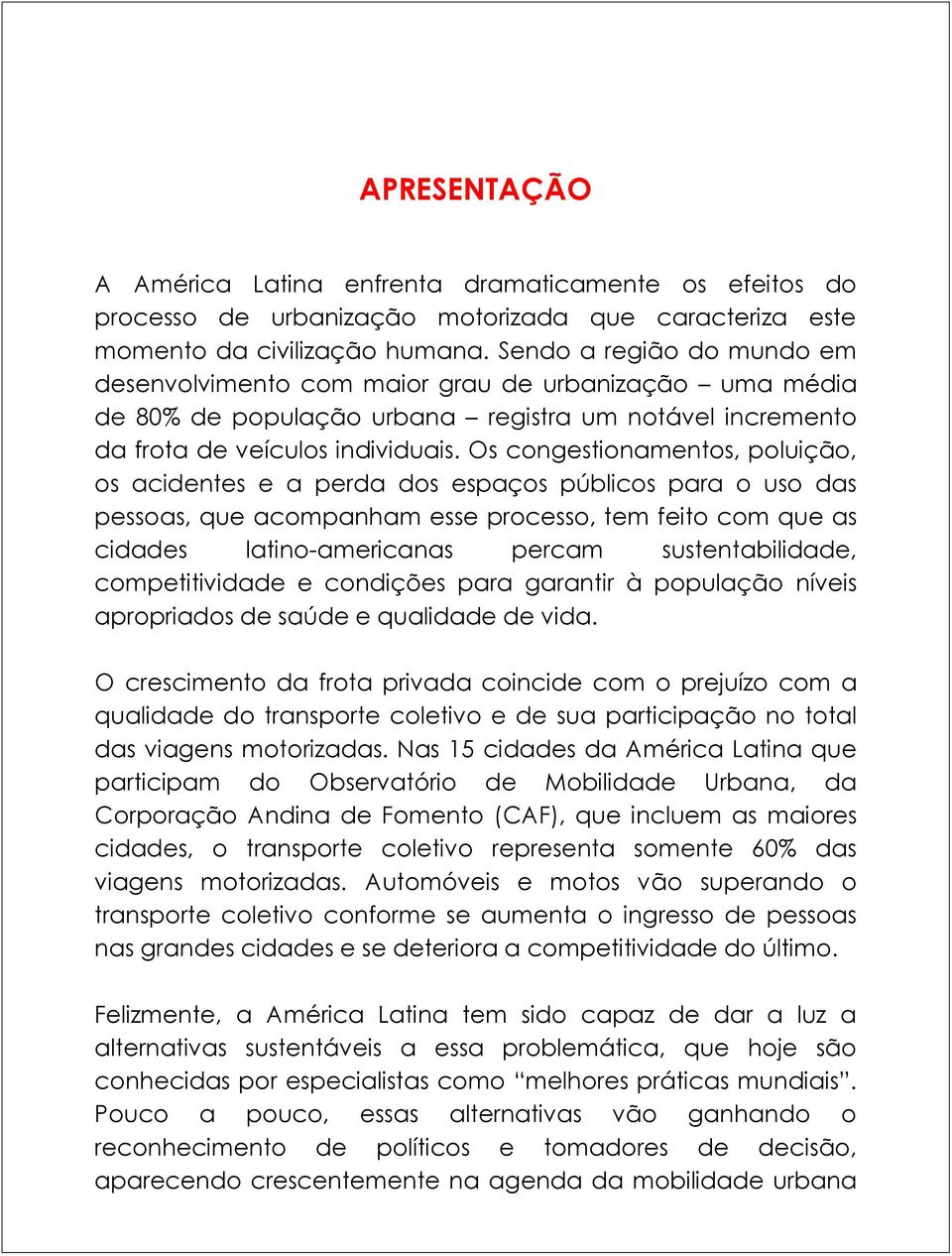 Os congestionamentos, poluição, os acidentes e a perda dos espaços públicos para o uso das pessoas, que acompanham esse processo, tem feito com que as cidades latino-americanas percam