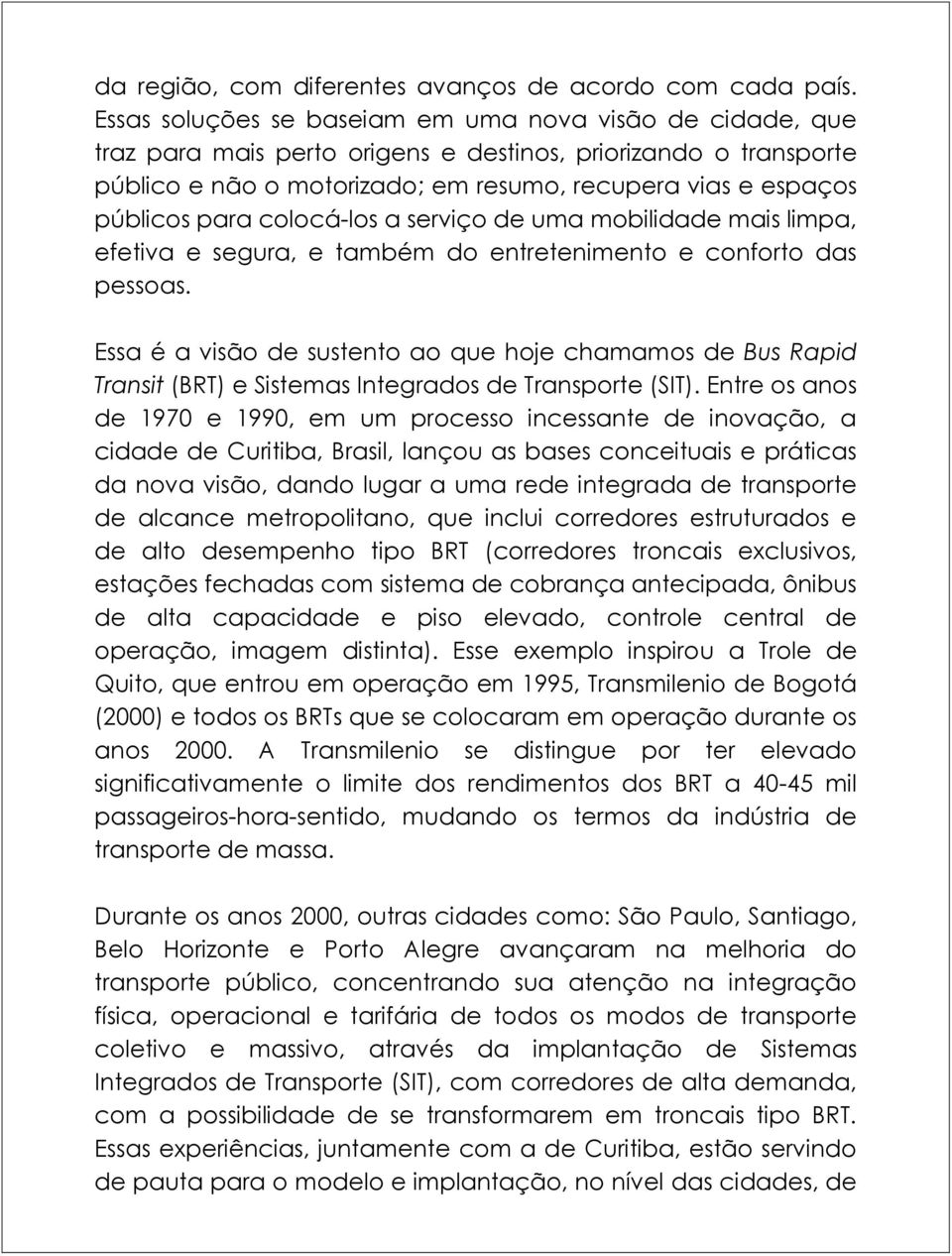 para colocá-los a serviço de uma mobilidade mais limpa, efetiva e segura, e também do entretenimento e conforto das pessoas.