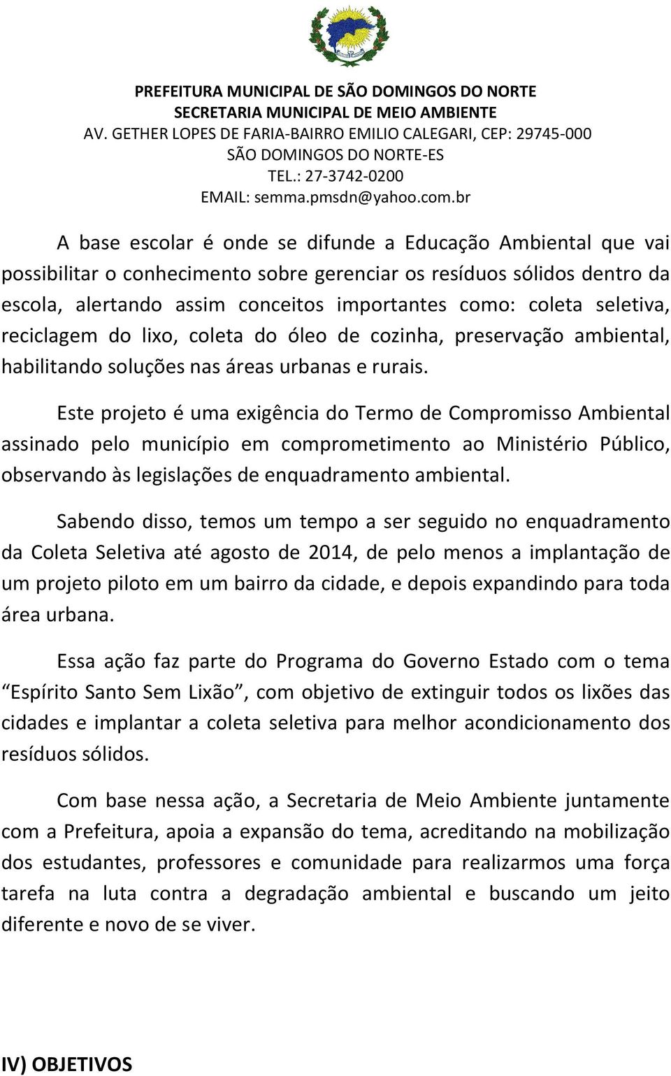 Este projeto é uma exigência do Termo de Compromisso Ambiental assinado pelo município em comprometimento ao Ministério Público, observando às legislações de enquadramento ambiental.