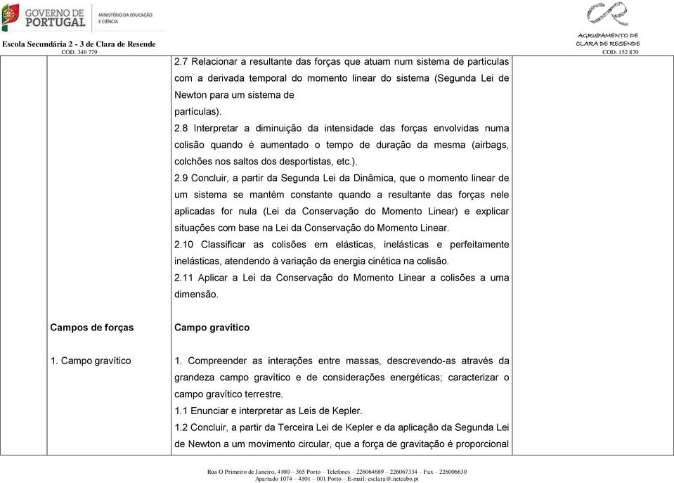 9 Concluir, a partir da Segunda Lei da Dinâmica, que o momento linear de um sistema se mantém constante quando a resultante das forças nele aplicadas for nula (Lei da Conservação do Momento Linear) e