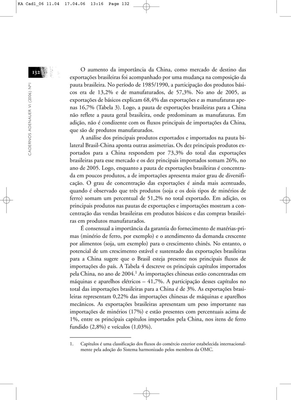 06 13:16 Page 132 CADERNOS ADENAUER VI (2006) Nº1 132 O aumento da importância da China, como mercado de destino das exportações brasileiras foi acompanhado por uma mudança na composição da pauta