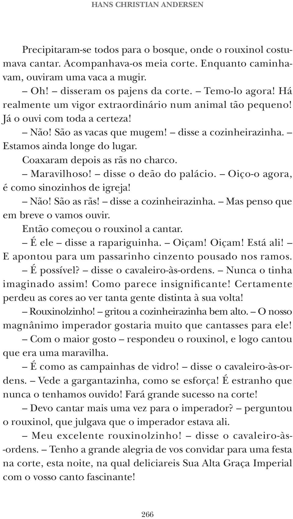 Estamos ainda longe do lugar. Coaxaram depois as rãs no charco. Maravilhoso! disse o deão do palácio. Oiço-o agora, é como sinozinhos de igreja! Não! São as rãs! disse a cozinheirazinha.