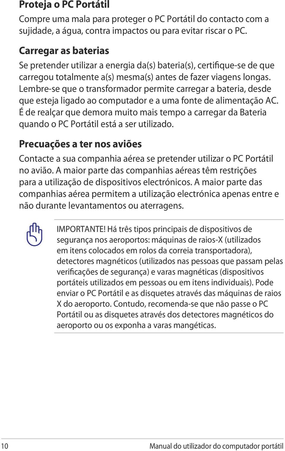 Lembre-se que o transformador permite carregar a bateria, desde que esteja ligado ao computador e a uma fonte de alimentação AC.