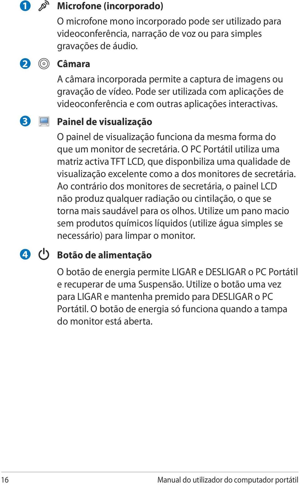 Painel de visualização O painel de visualização funciona da mesma forma do que um monitor de secretária.