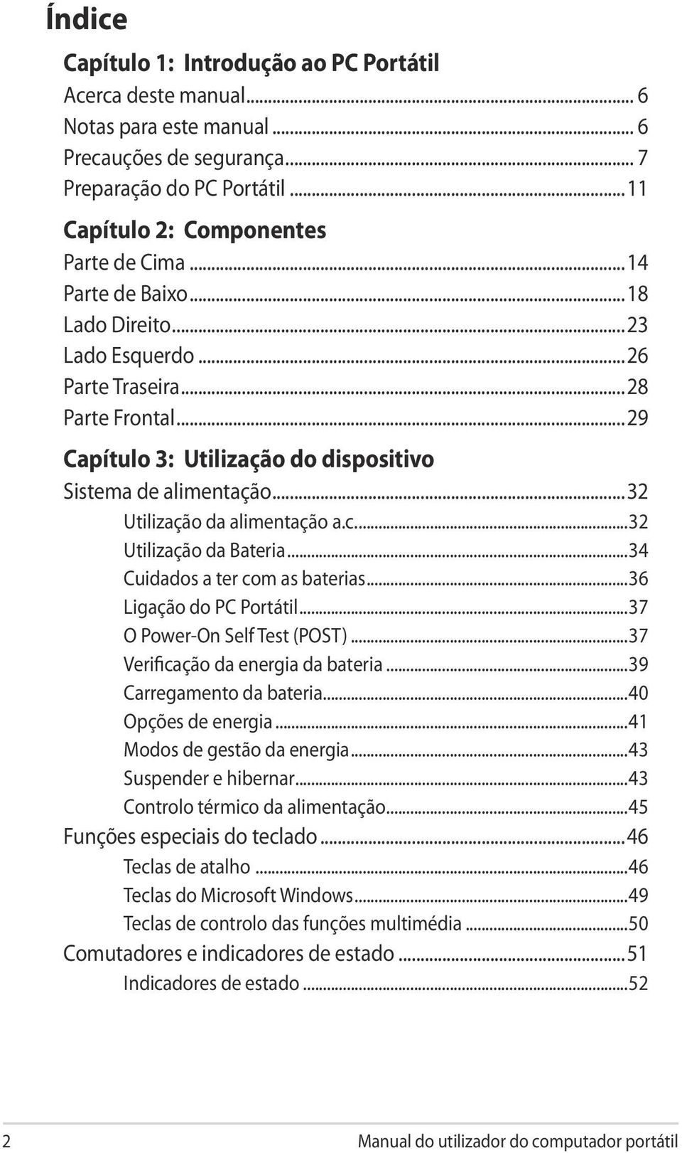 ..32 Utilização da Bateria...34 Cuidados a ter com as baterias...36 Ligação do PC Portátil...37 O Power-On Self Test (POST)...37 Verificação da energia da bateria...39 Carregamento da bateria.