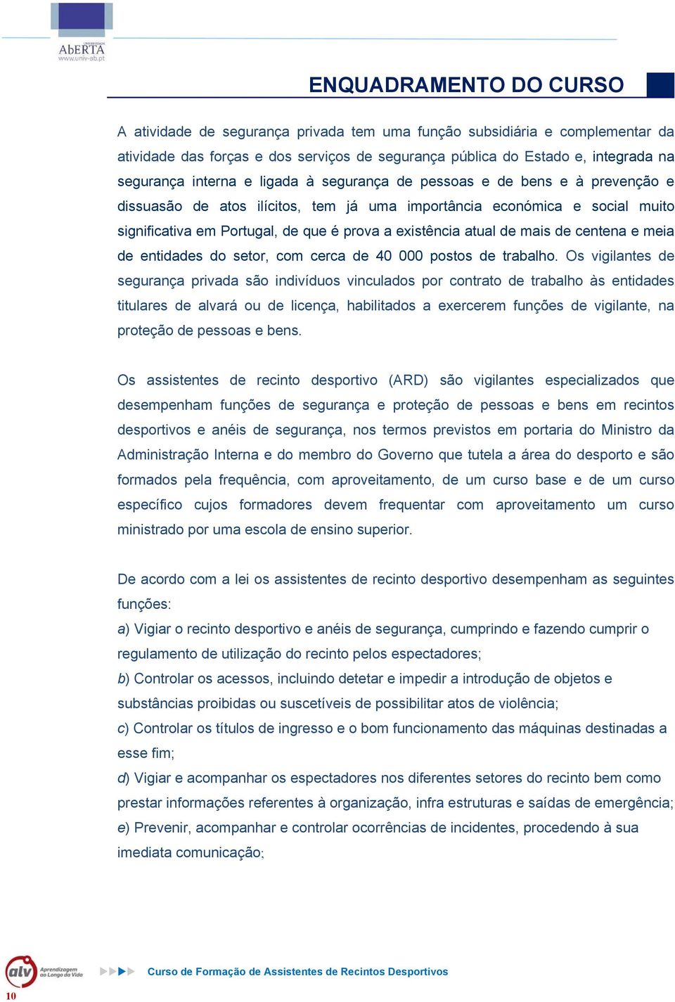 atual de mais de centena e meia de entidades do setor, com cerca de 40 000 postos de trabalho.