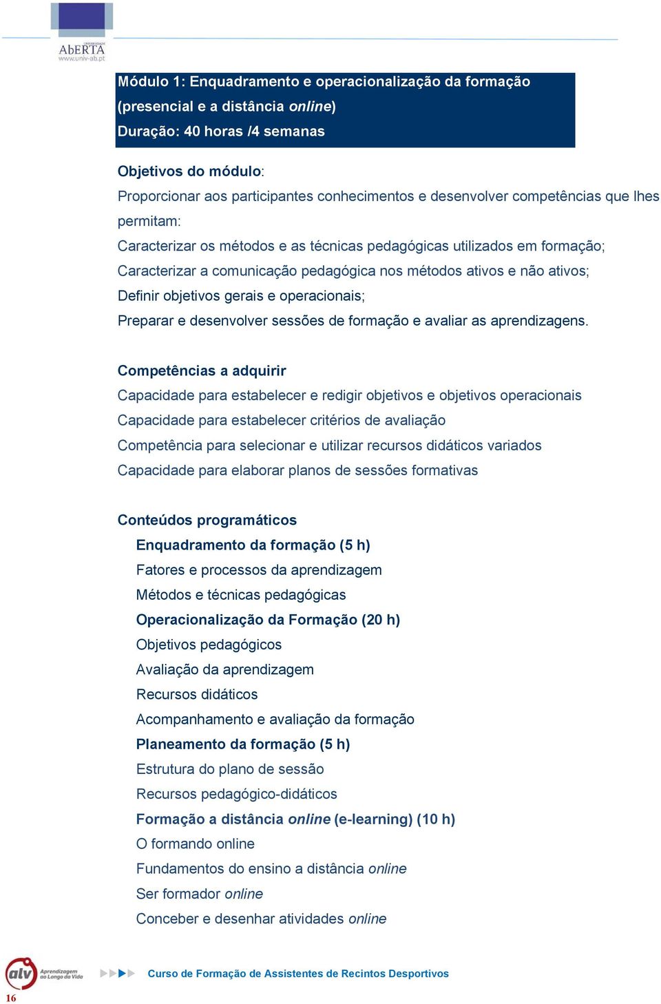 gerais e operacionais; Preparar e desenvolver sessões de formação e avaliar as aprendizagens.