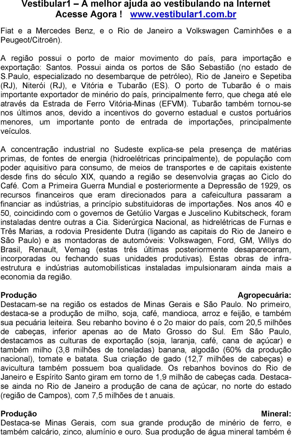 O porto de Tubarão é o mais importante exportador de minério do país, principalmente ferro, que chega até ele através da Estrada de Ferro Vitória-Minas (EFVM).