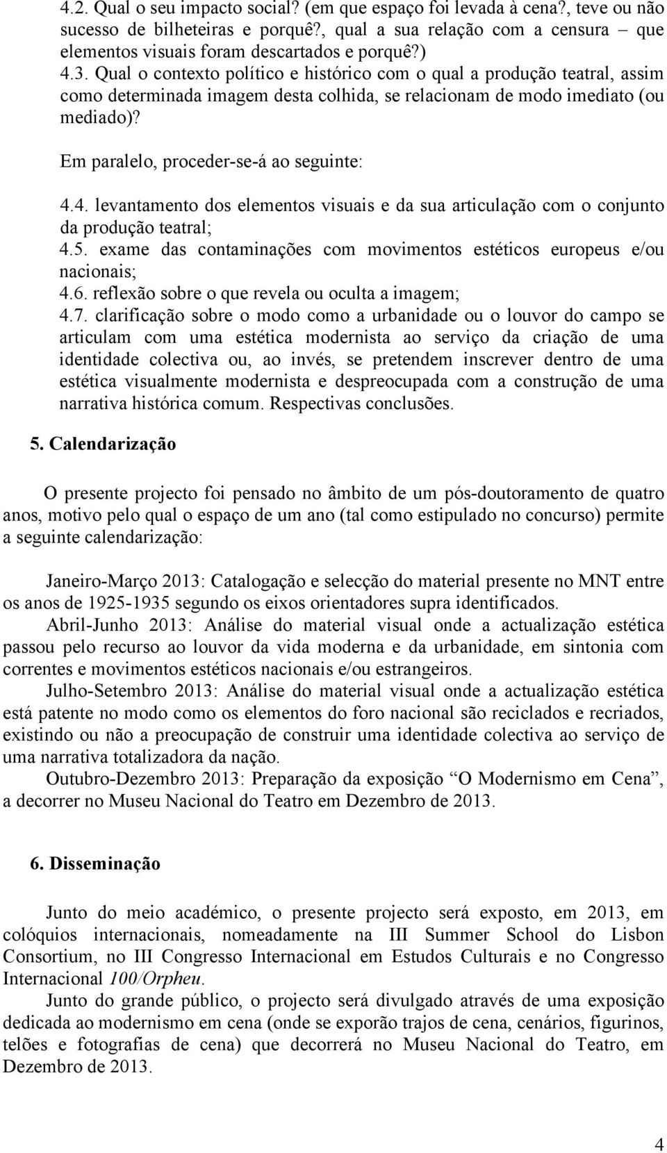 Em paralelo, proceder-se-á ao seguinte: 4.4. levantamento dos elementos visuais e da sua articulação com o conjunto da produção teatral; 4.5.