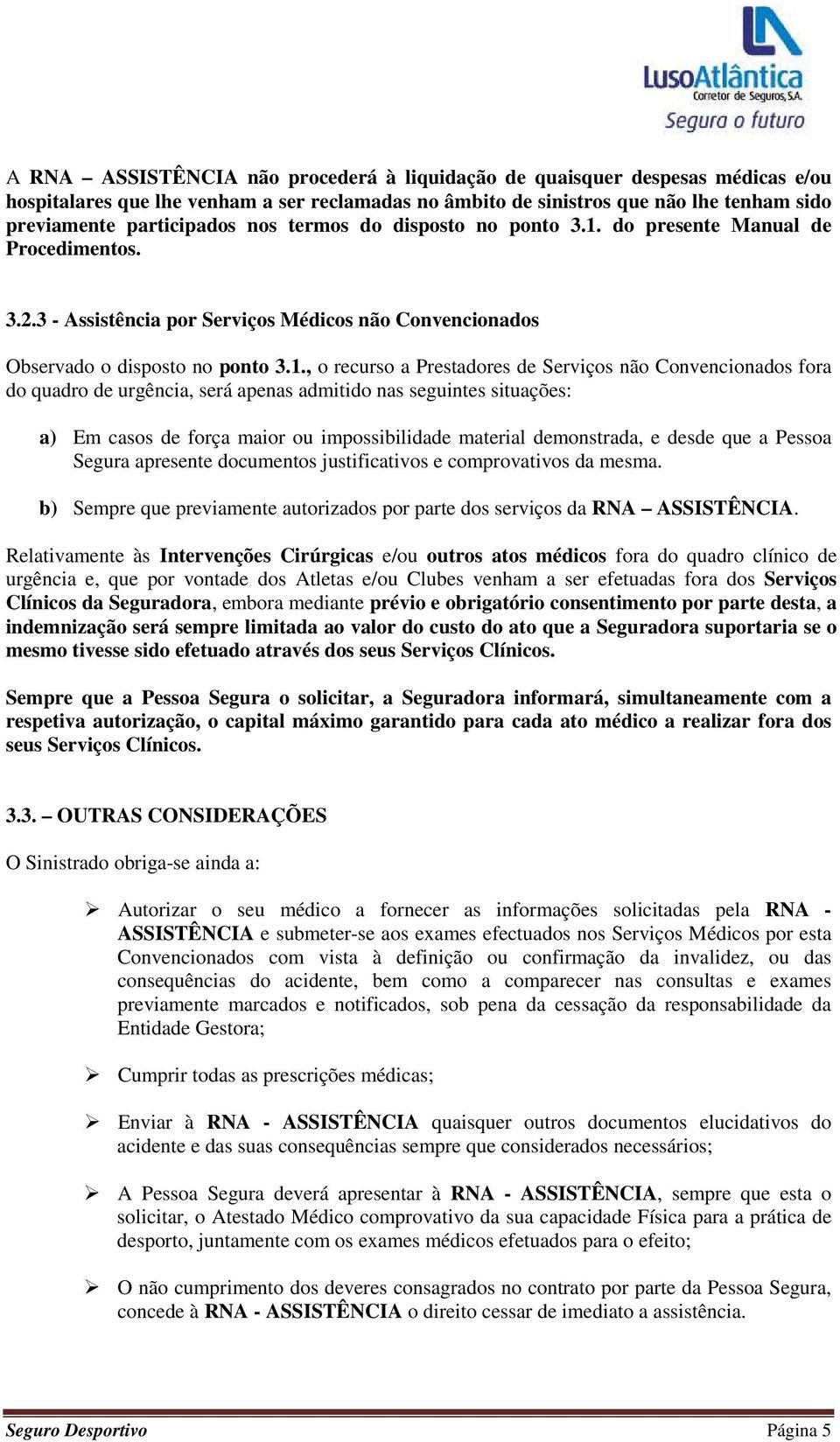 do presente Manual de Procedimentos. 3.2.3 - Assistência por Serviços Médicos não Convencionados Observado o disposto no ponto 3.1.