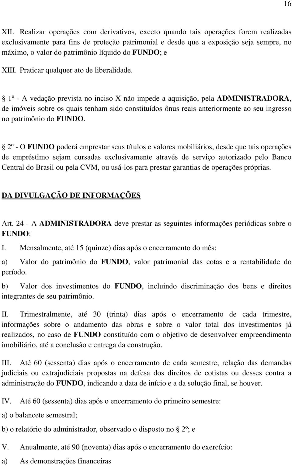 patrimônio líquido do FUNDO; e XIII. Praticar qualquer ato de liberalidade.