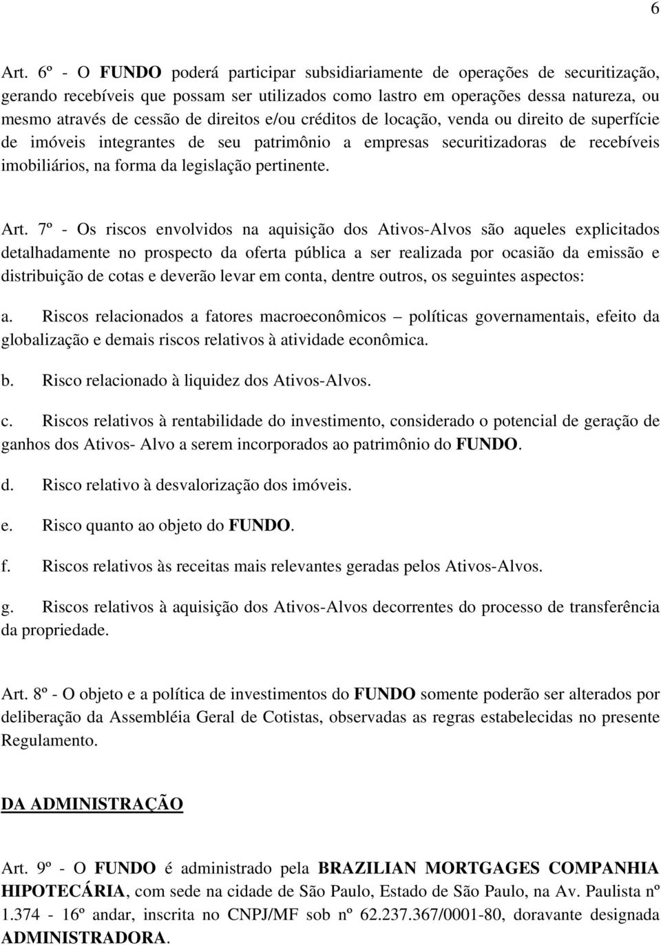 direitos e/ou créditos de locação, venda ou direito de superfície de imóveis integrantes de seu patrimônio a empresas securitizadoras de recebíveis imobiliários, na forma da legislação pertinente.