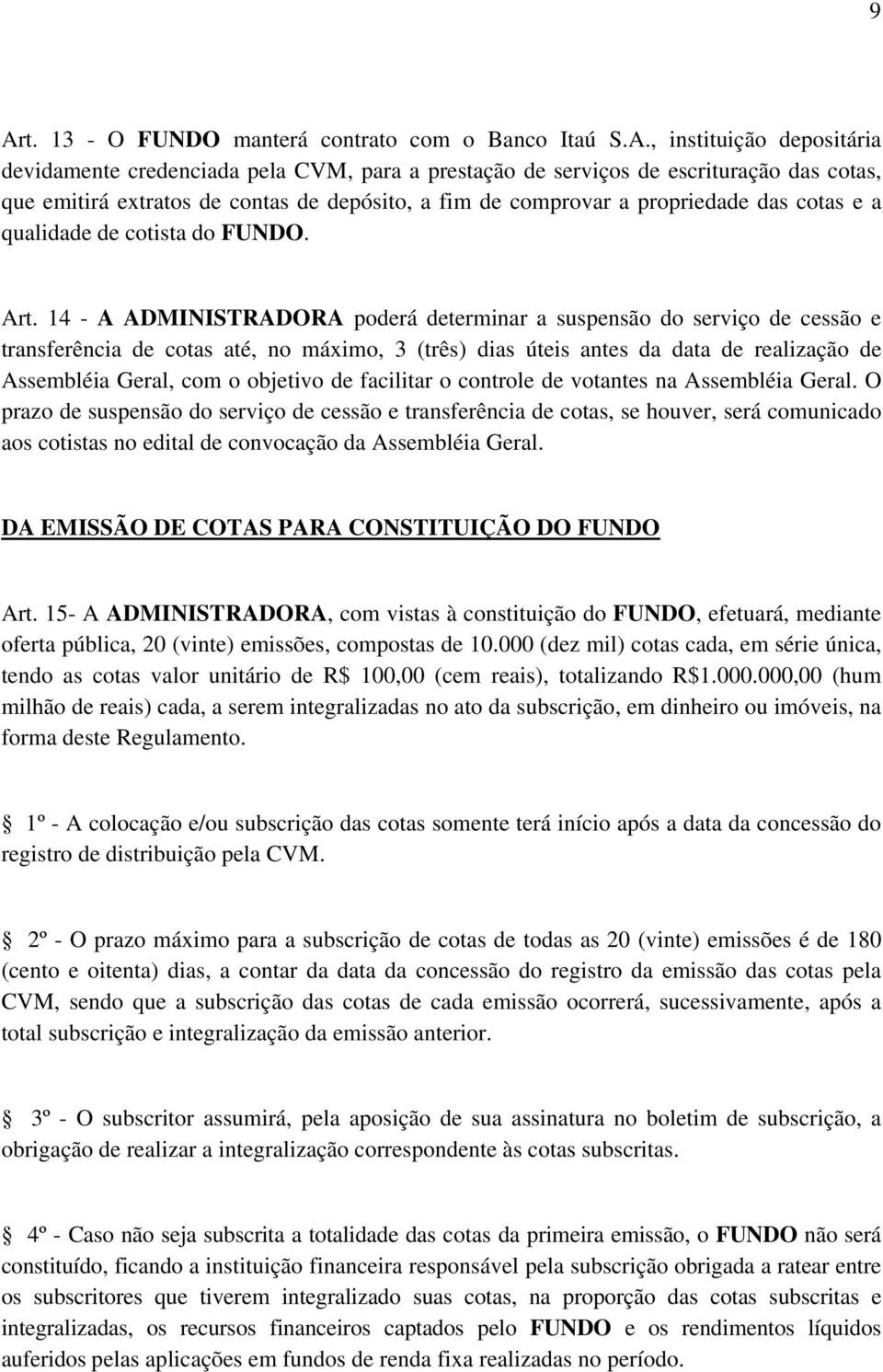 14 - A ADMINISTRADORA poderá determinar a suspensão do serviço de cessão e transferência de cotas até, no máximo, 3 (três) dias úteis antes da data de realização de Assembléia Geral, com o objetivo