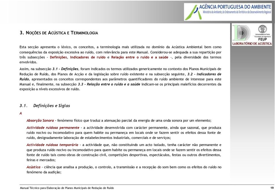 Considerou-se adequada a sua repartição por três subsecções Definições, Indicadores de ruído e Relação entre o ruído e a saúde, pela diversidade dos termos envolvidos. Assim, na subsecção 3.