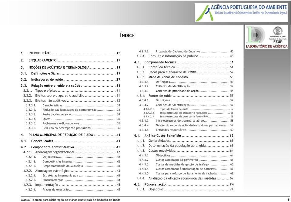 .. 34 3.3.3.4. Stress... 35 3.3.3.5. Problemas cardiovasculares... 35 3.3.3.6. Redução no desempenho profissional... 36 4. PLANO MUNICIPAL DE REDUÇÃO DE RUÍDO... 41 4.1. Generalidades... 41 4.2.