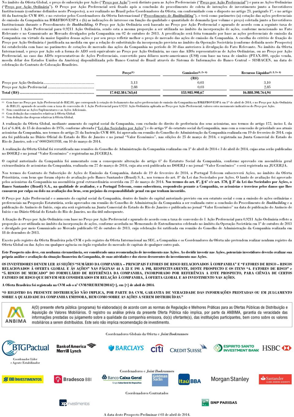 O Preço por Ação Preferencial será fixado após a conclusão do procedimento de coleta de intenções de investimento junto a Investidores Institucionais (conforme definidos neste Prospecto), a ser