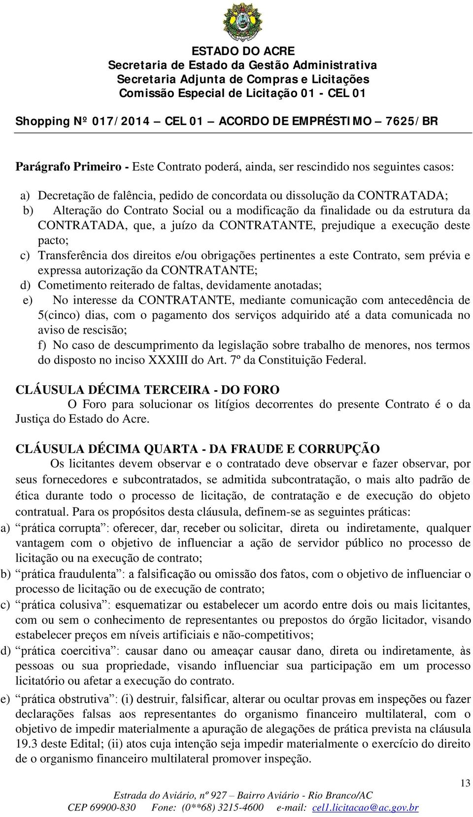 prévia e expressa autorização da CONTRATANTE; d) Cometimento reiterado de faltas, devidamente anotadas; e) No interesse da CONTRATANTE, mediante comunicação com antecedência de 5(cinco) dias, com o