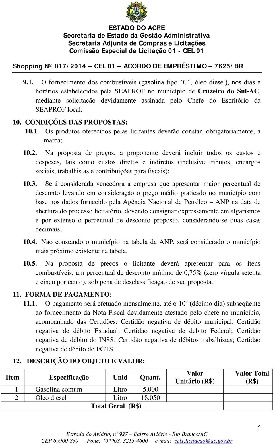 Na proposta de preços, a proponente deverá incluir todos os custos e despesas, tais como custos diretos e indiretos (inclusive tributos, encargos sociais, trabalhistas e contribuições para fiscais);