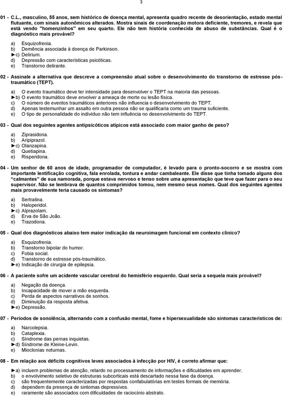 Qual é o diagnóstico mais provável? a) Esquizofrenia. b) Demência associada à doença de Parkinson. c) Delirium. d) Depressão com características psicóticas. e) Transtorno delirante.