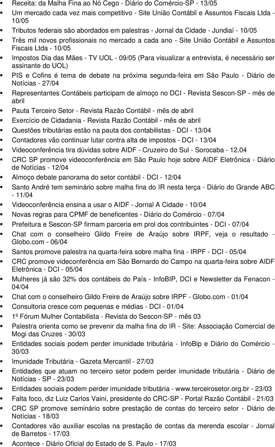 visualizar a entrevista, é necessário ser assinante do UOL) PIS e Cofins é tema de debate na próxima segunda-feira em São Paulo - Diário de Notícias - 27/04 Representantes Contábeis participam de