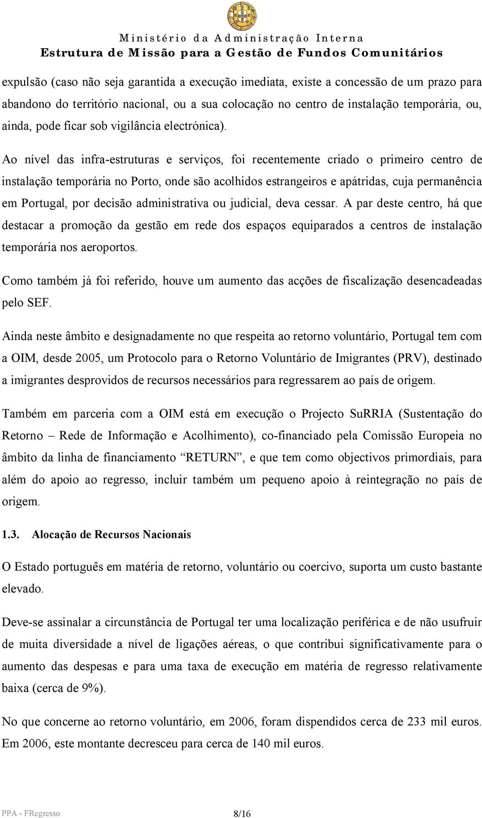 Ao nível das infra-estruturas e serviços, foi recentemente criado o primeiro centro de instalação temporária no Porto, onde são acolhidos estrangeiros e apátridas, cuja permanência em Portugal, por