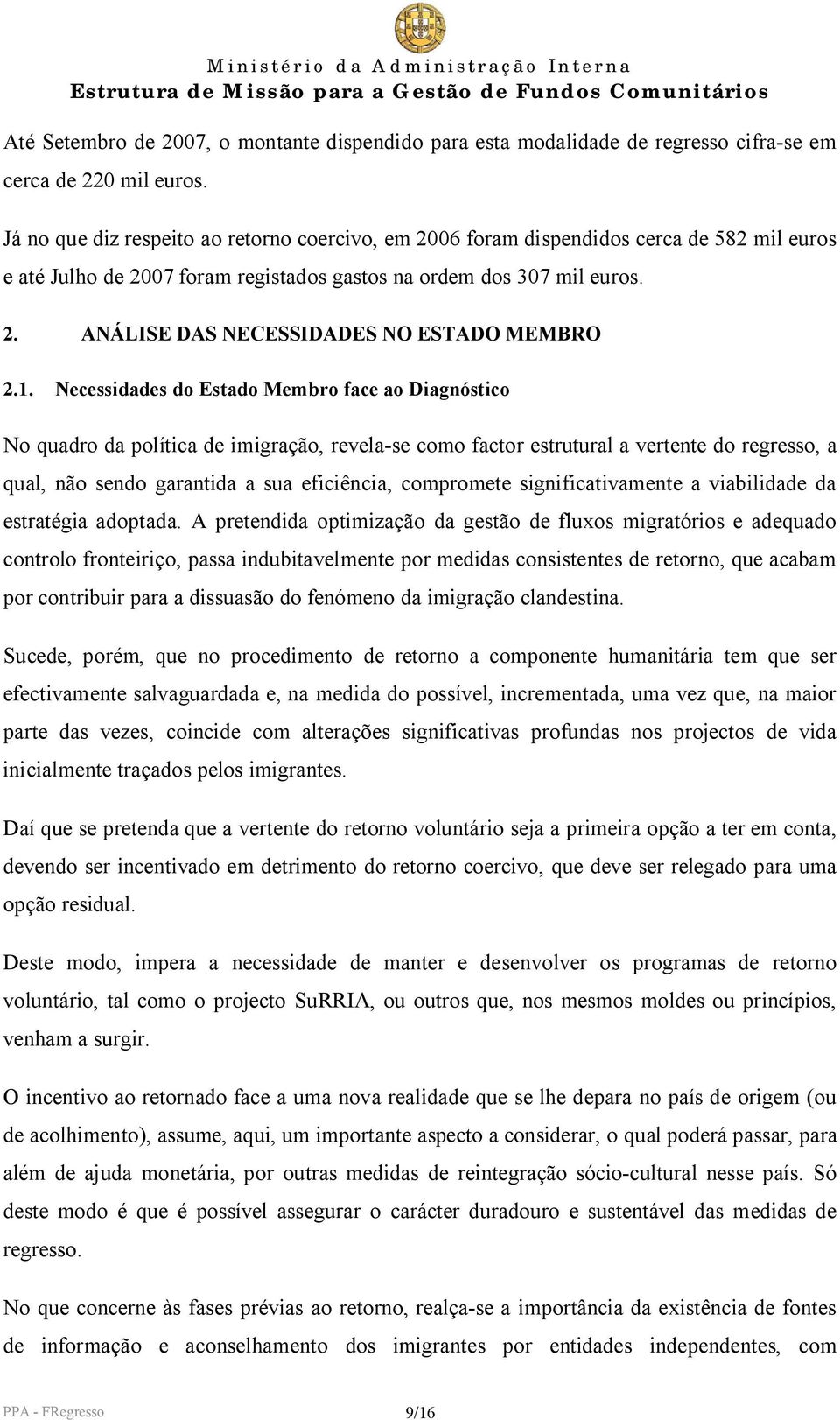 1. Necessidades do Estado Membro face ao Diagnóstico No quadro da política de imigração, revela-se como factor estrutural a vertente do regresso, a qual, não sendo garantida a sua eficiência,