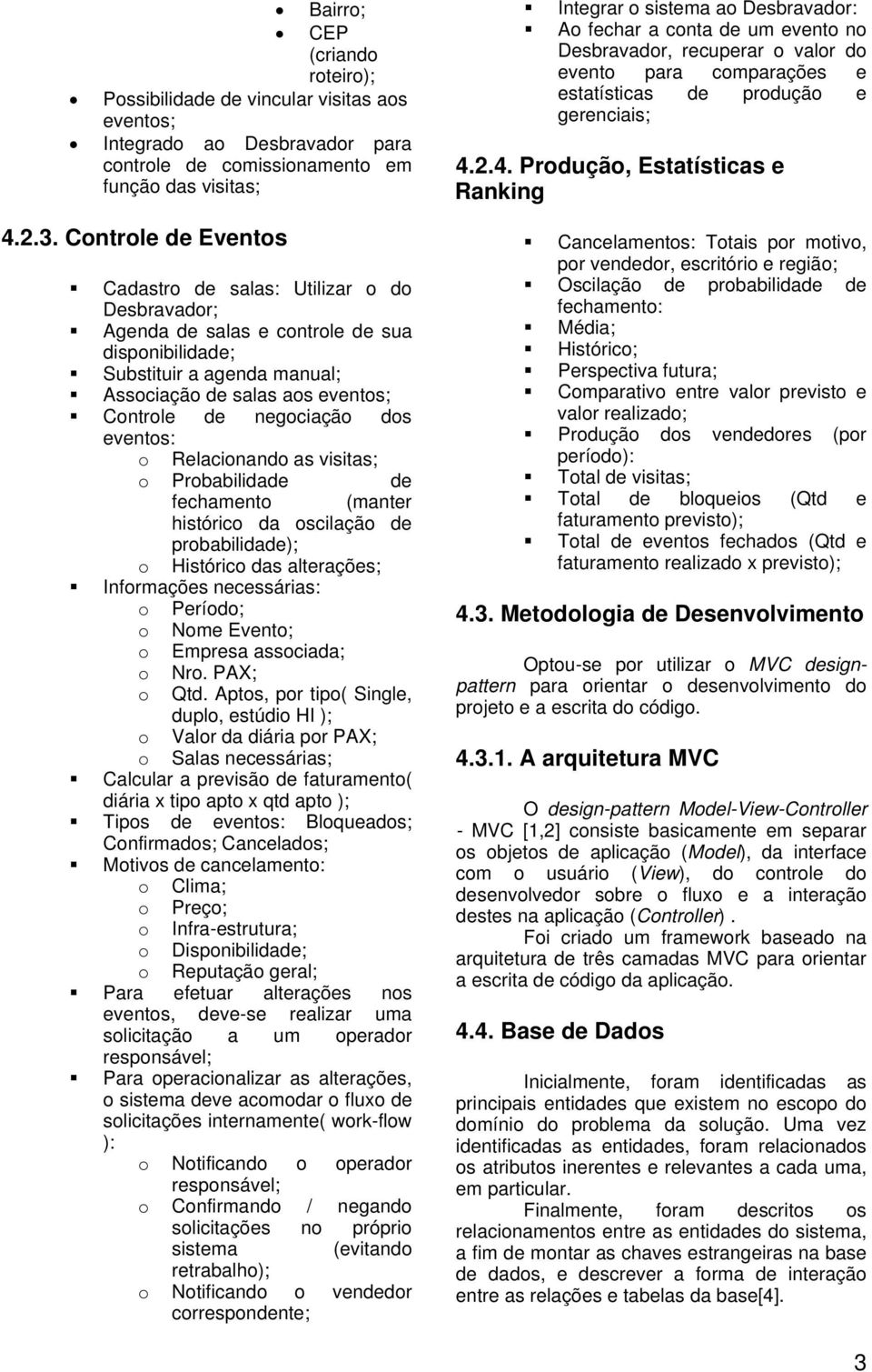 negociação dos eventos: o Relacionando as visitas; o Probabilidade de fechamento (manter histórico da oscilação de probabilidade); o Histórico das alterações; Informações necessárias: o Período; o