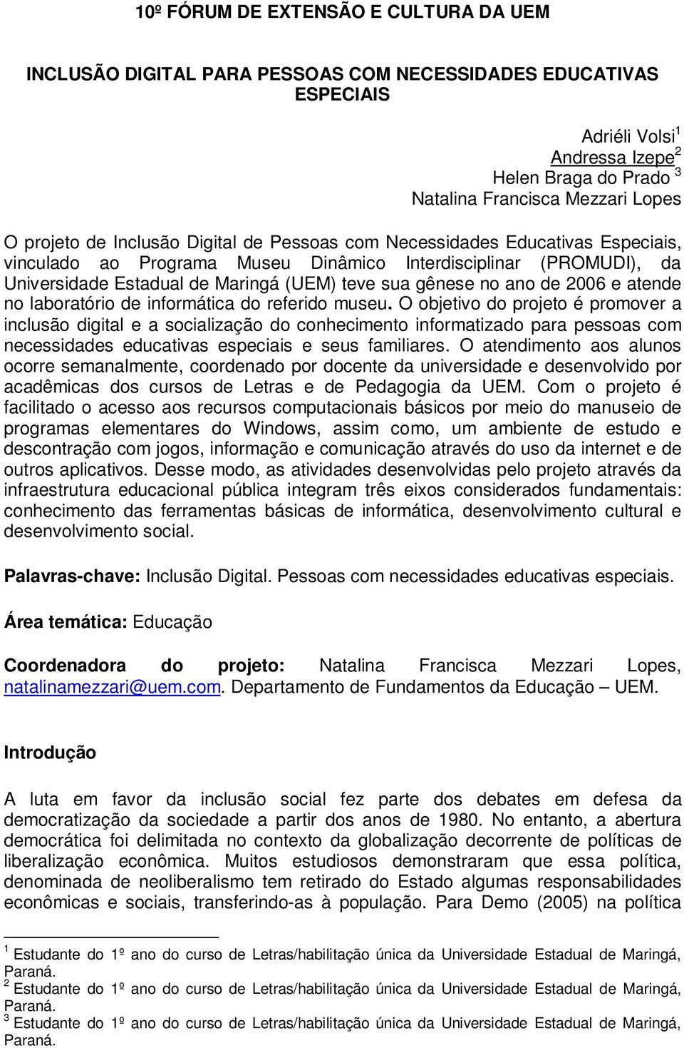 gênese no ano de 2006 e atende no laboratório de informática do referido museu.