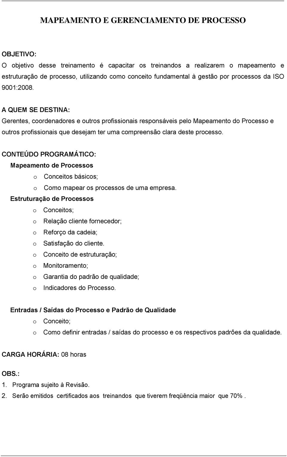 Mapeamento de Processos o Conceitos básicos; o Como mapear os processos de uma empresa.