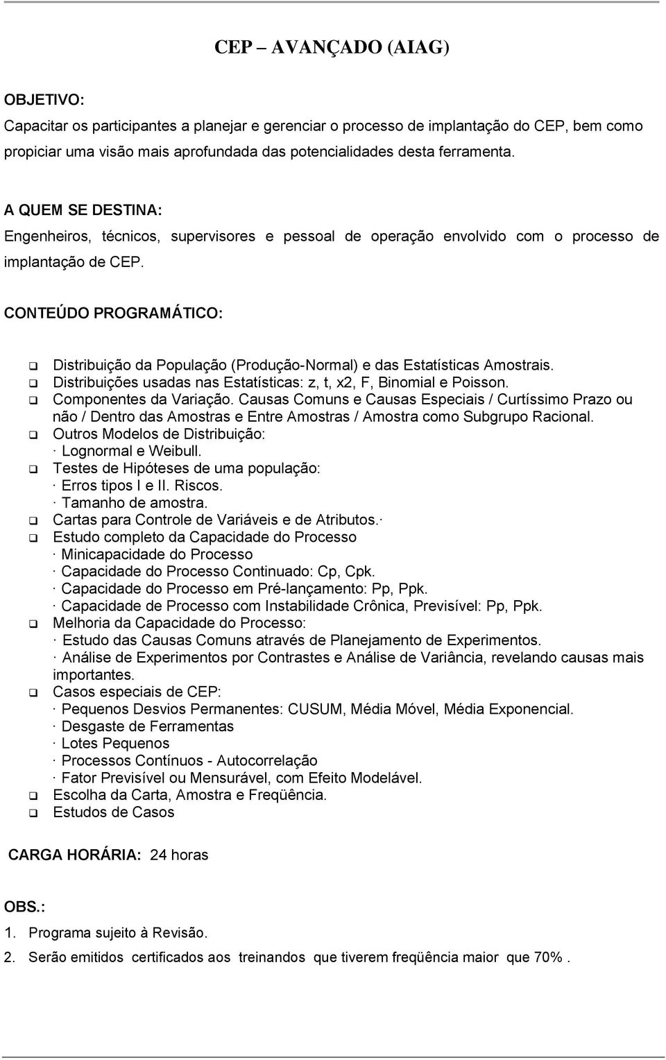 Distribuições usadas nas Estatísticas: z, t, x2, F, Binomial e Poisson. Componentes da Variação.