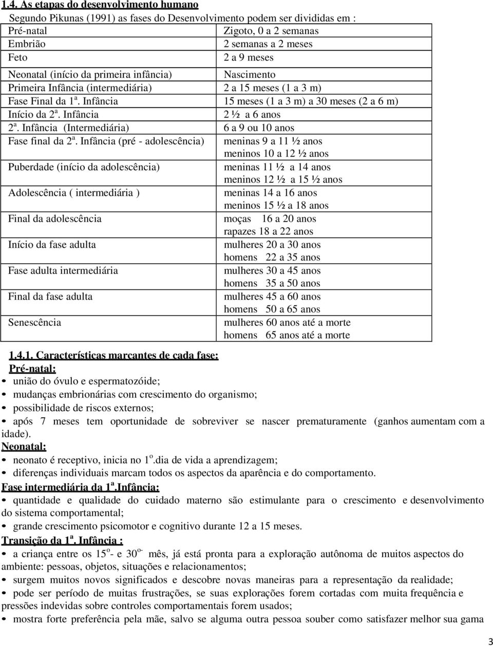 Infância 2 ½ a 6 anos 2 a. Infância (Intermediária) 6 a 9 ou 10 anos Fase final da 2 a.