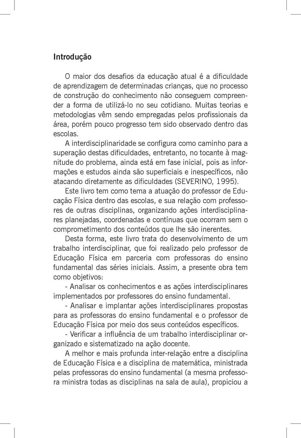 A interdisciplinaridade se configura como caminho para a superação destas dificuldades, entretanto, no tocante à magnitude do problema, ainda está em fase inicial, pois as informações e estudos ainda