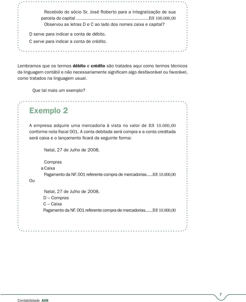 Lembramos que os termos débito e crédito são tratados aqui como termos técnicos da linguagem contábil e não necessariamente significam algo desfavorável ou favorável, como tratados na linguagem usual.