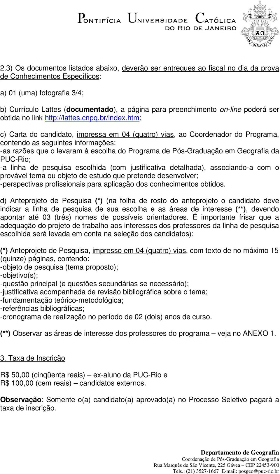 htm; c) Carta do candidato, impressa em 04 (quatro) vias, ao Coordenador do Programa, contendo as seguintes informações: -as razões que o levaram à escolha do Programa de Pós-Graduação em Geografia