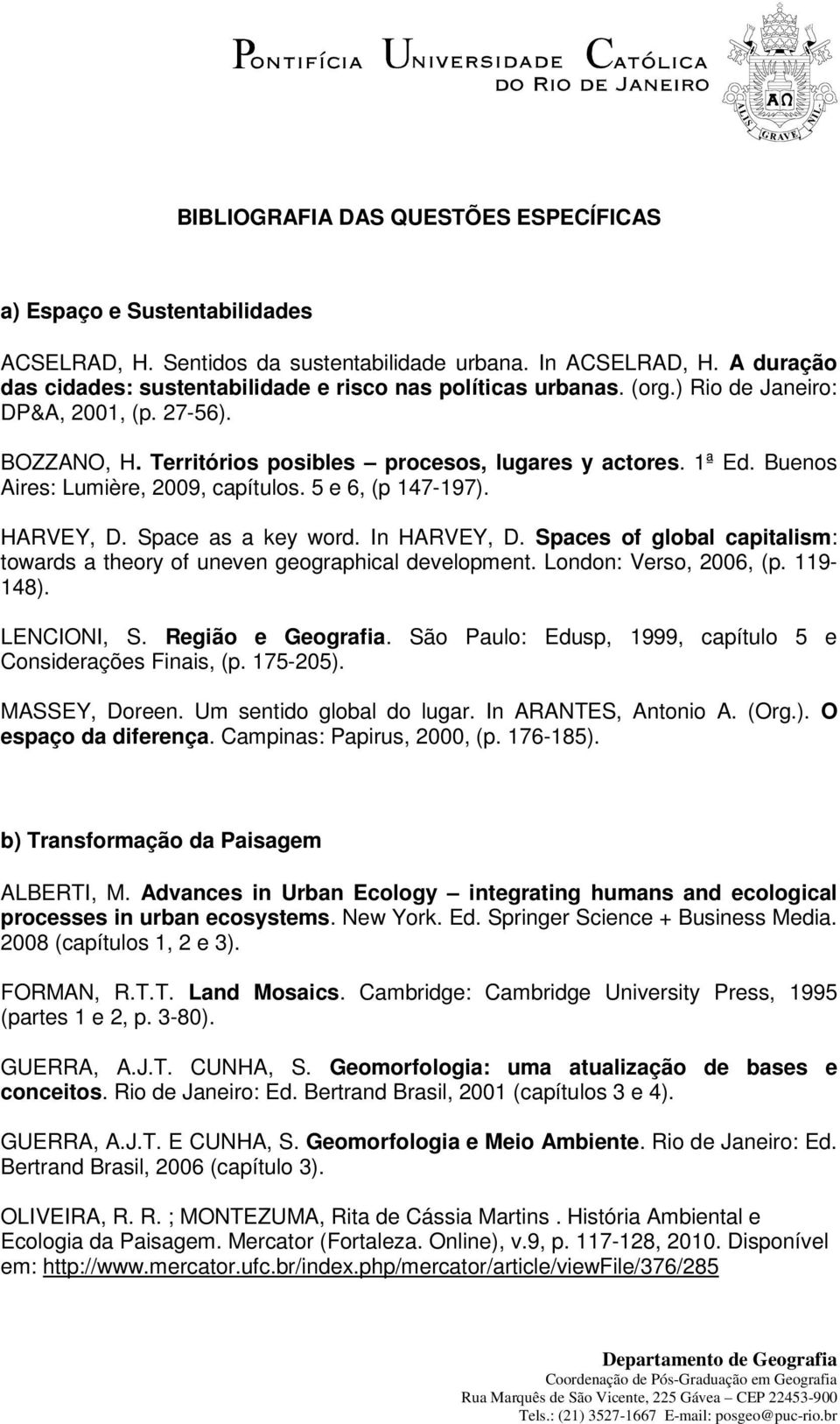 Buenos Aires: Lumière, 2009, capítulos. 5 e 6, (p 147-197). HARVEY, D. Space as a key word. In HARVEY, D. Spaces of global capitalism: towards a theory of uneven geographical development.