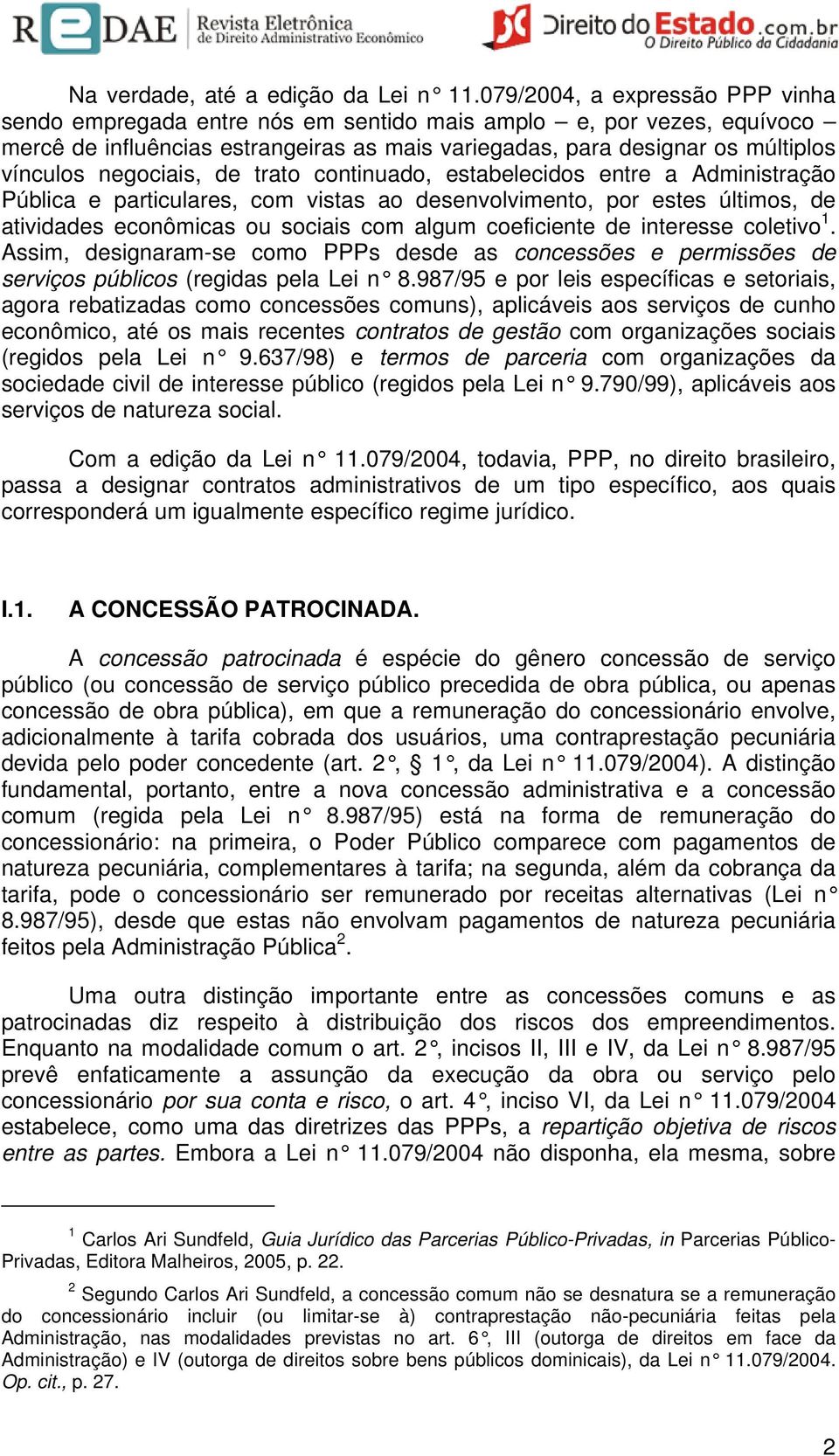 negociais, de trato continuado, estabelecidos entre a Administração Pública e particulares, com vistas ao desenvolvimento, por estes últimos, de atividades econômicas ou sociais com algum coeficiente